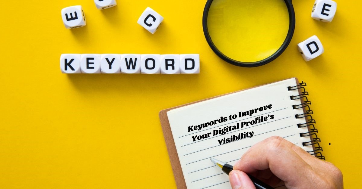 How to Use Keywords to Improve Your Digital Profile’s Visibility